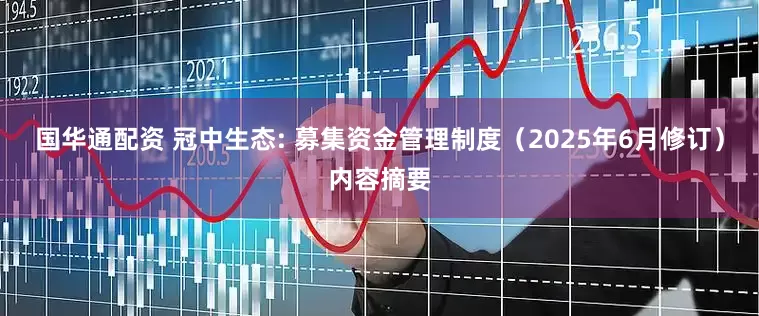国华通配资 冠中生态: 募集资金管理制度（2025年6月修订）内容摘要