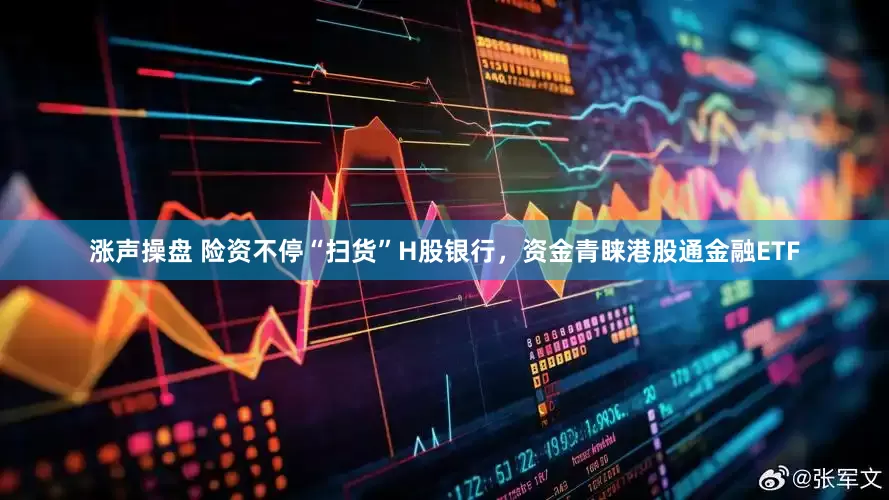 涨声操盘 险资不停“扫货”H股银行，资金青睐港股通金融ETF