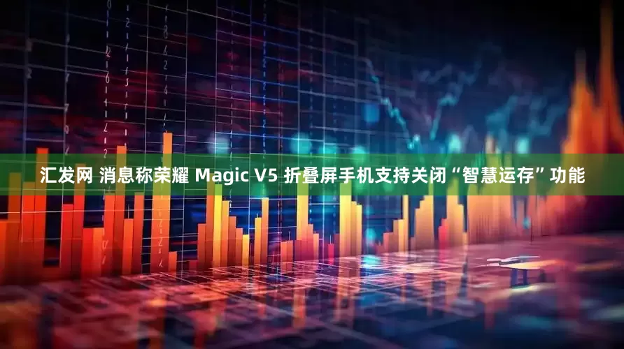 汇发网 消息称荣耀 Magic V5 折叠屏手机支持关闭“智慧运存”功能