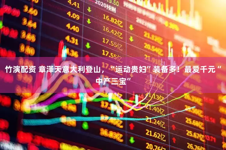 竹演配资 章泽天意大利登山，“运动贵妇”装备多！最爱千元“中产三宝”