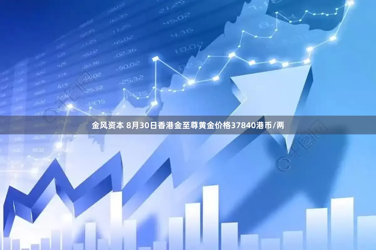 金风资本 8月30日香港金至尊黄金价格37840港币/两