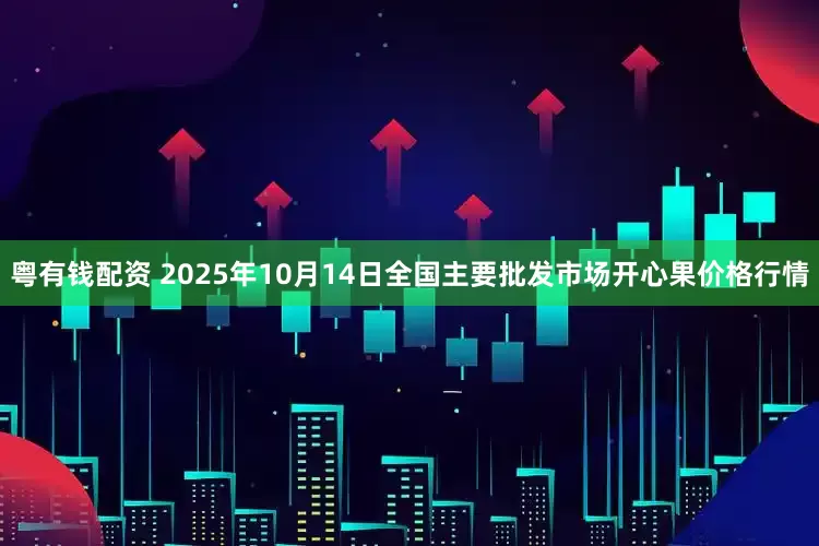 粤有钱配资 2025年10月14日全国主要批发市场开心果价格行情